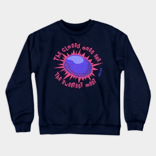 The Closed Ones Are The Sweetest Meat Crewneck Sweatshirt